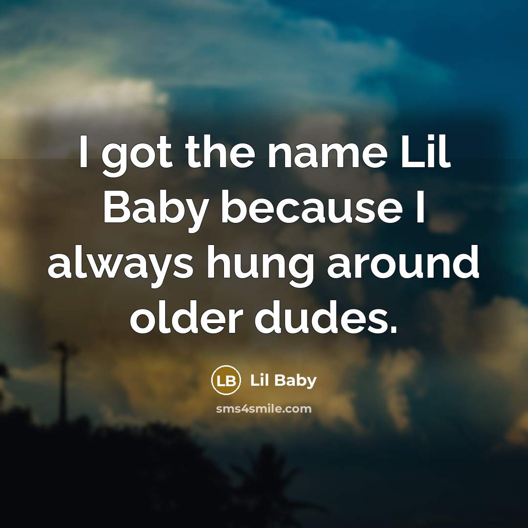 “I got the name Lil Baby because I always hung…” quote by Lil Baby