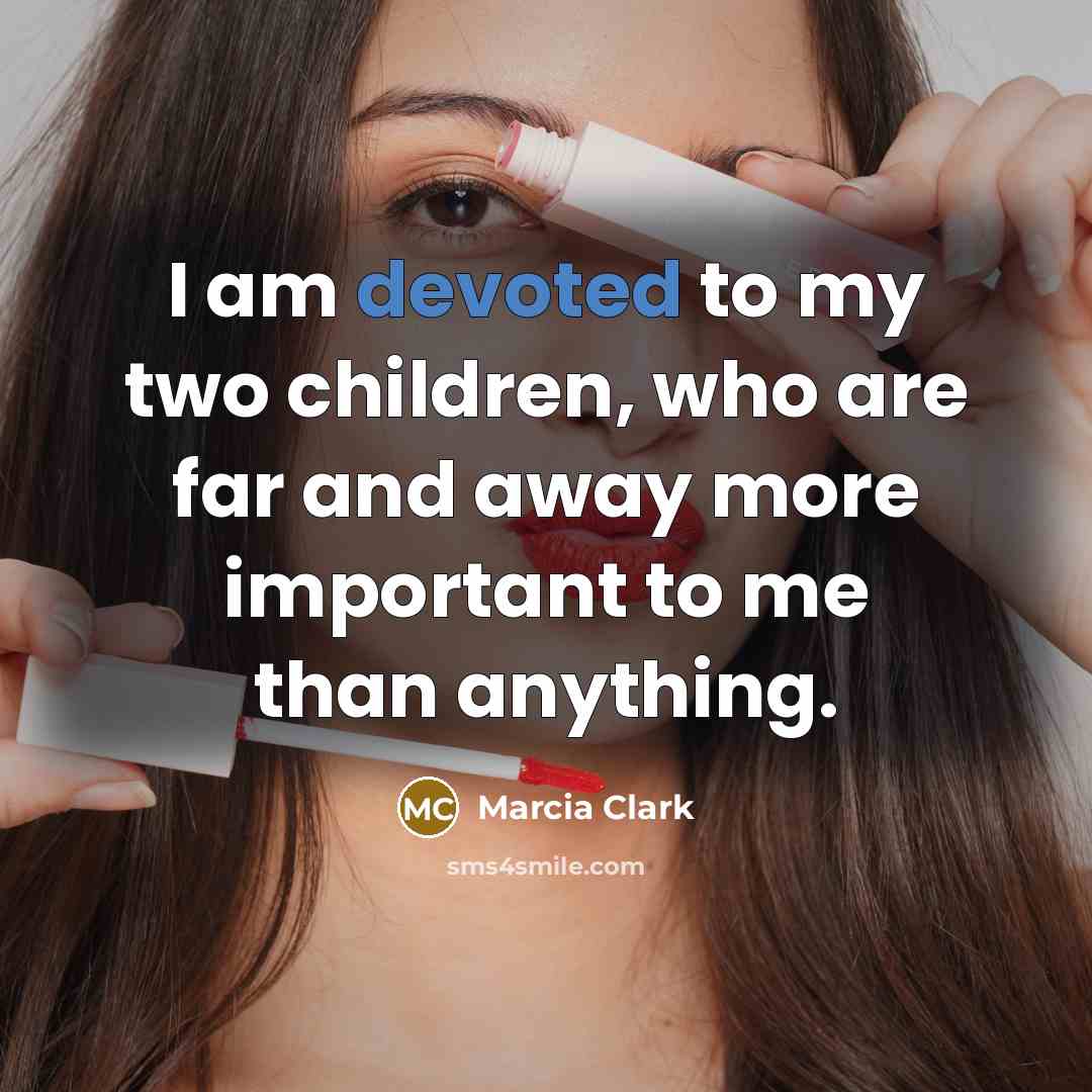 “I am devoted to my two children, who are far…” quote by Marcia Clark