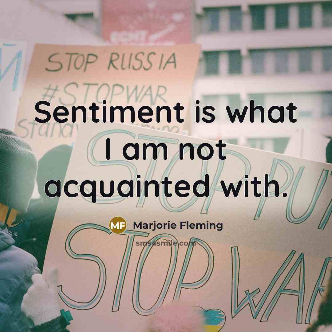 “Sentiment is what I am not acquainted with.” quote by Marjorie Fleming