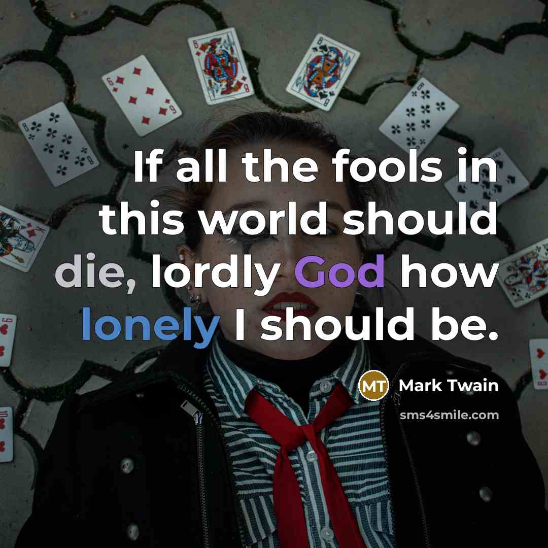 “If all the fools in this world should die, lordly…” quote by Mark Twain