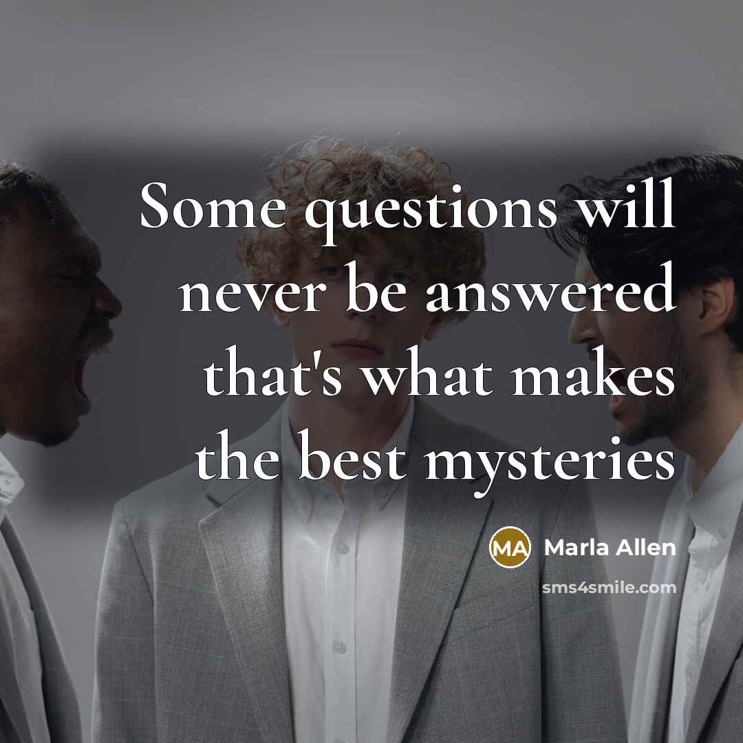 “Some questions will never be answered that's what makes the best mysteries” quote by Marla Allen