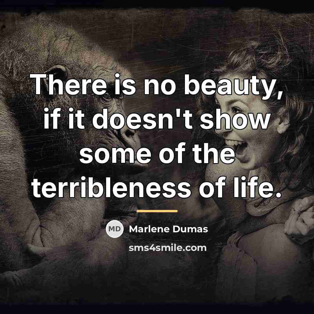 “There is no beauty, if it doesn't show some of…” quote by Marlene Dumas