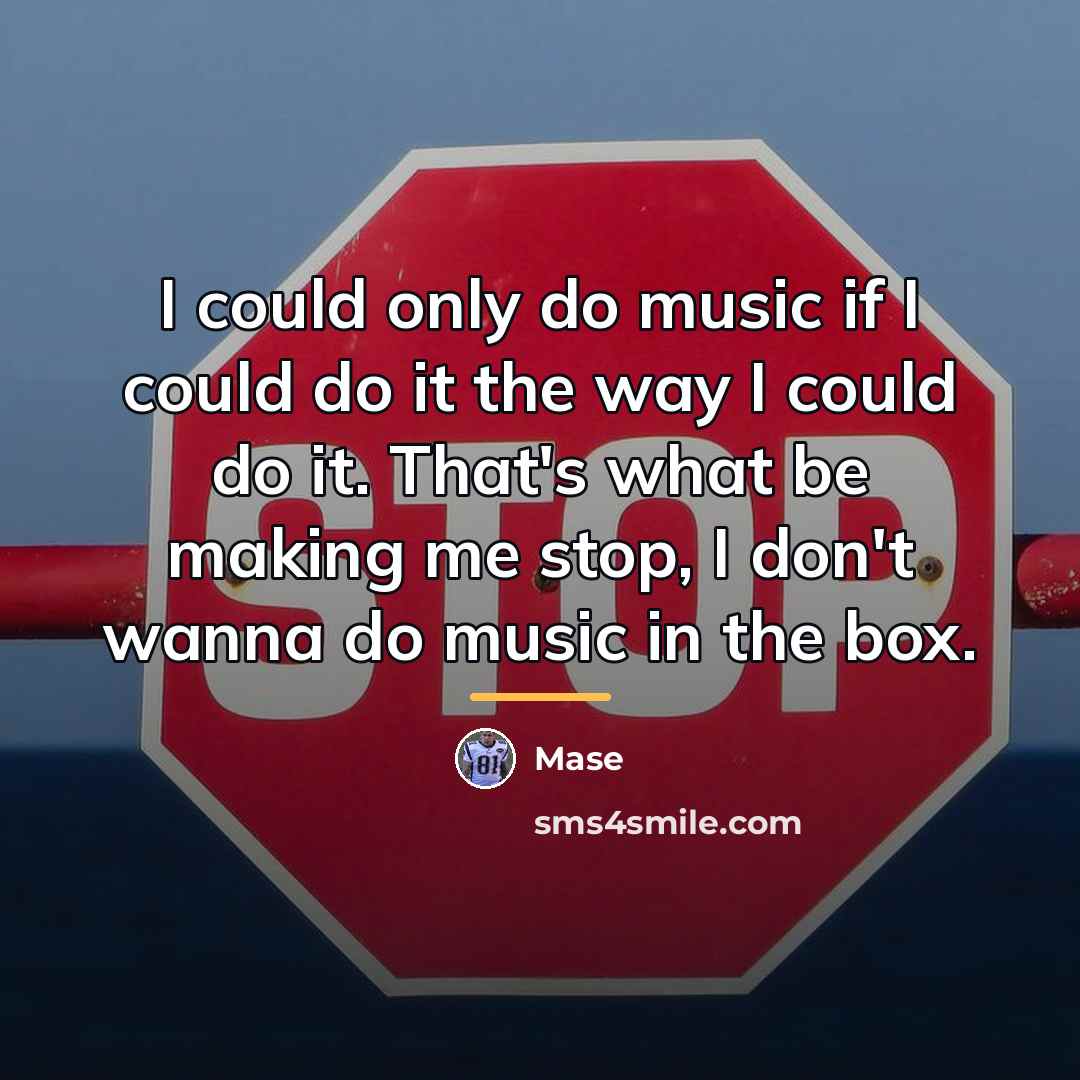 “I could only do music if I could do it…” quote by Mase