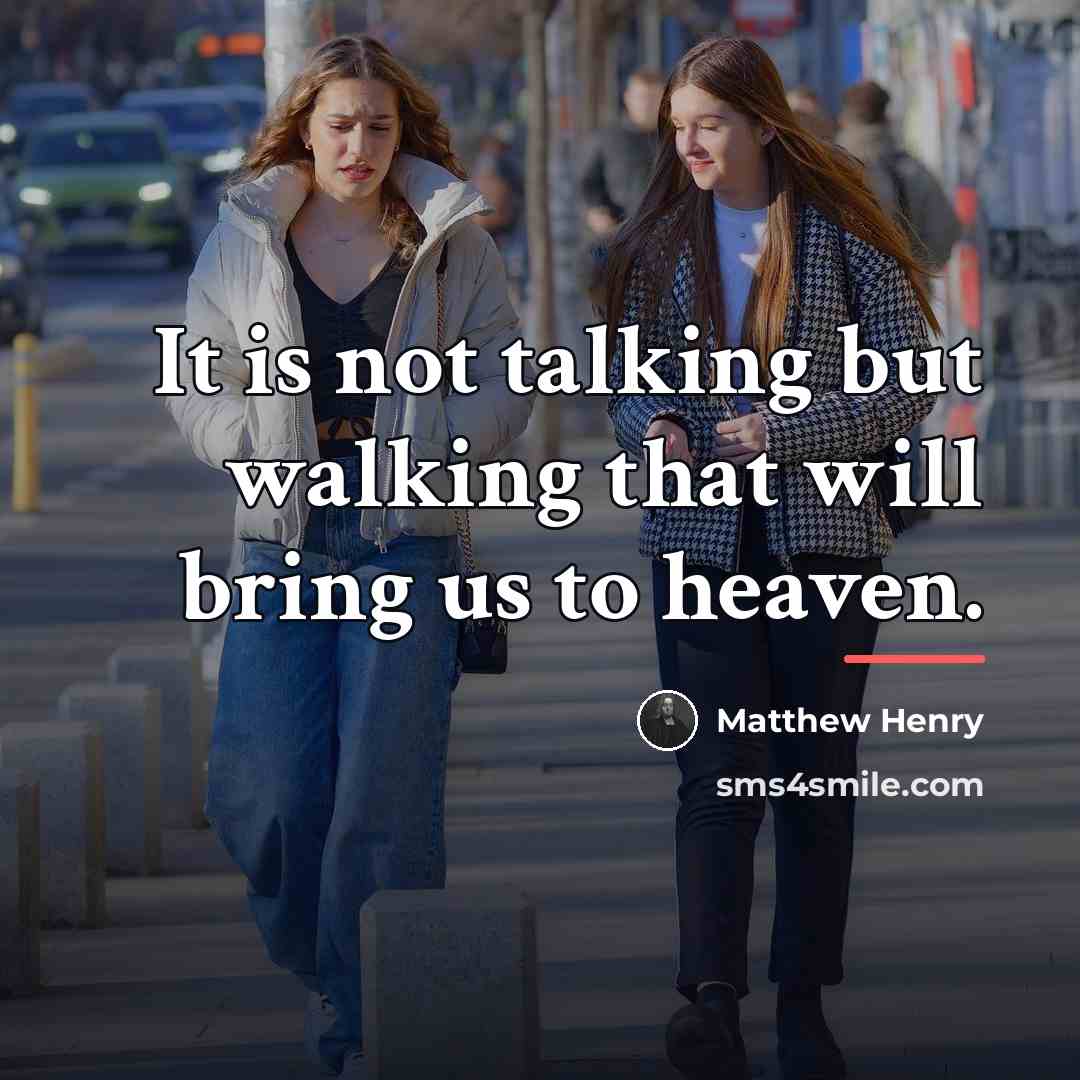 “It is not talking but walking that will bring us…” quote by Matthew Henry