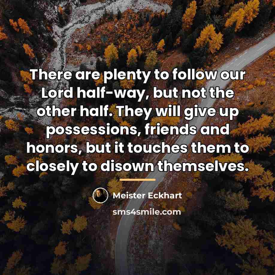 “There are plenty to follow our Lord half-way, but not…” quote by Meister Eckhart