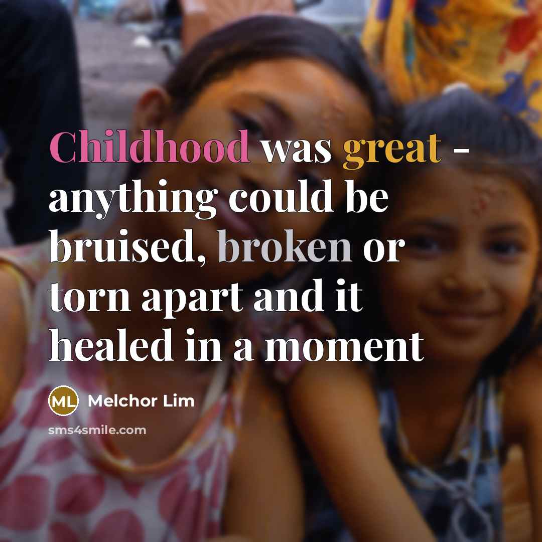“Childhood was great - anything could be bruised, broken or…” quote by Melchor Lim