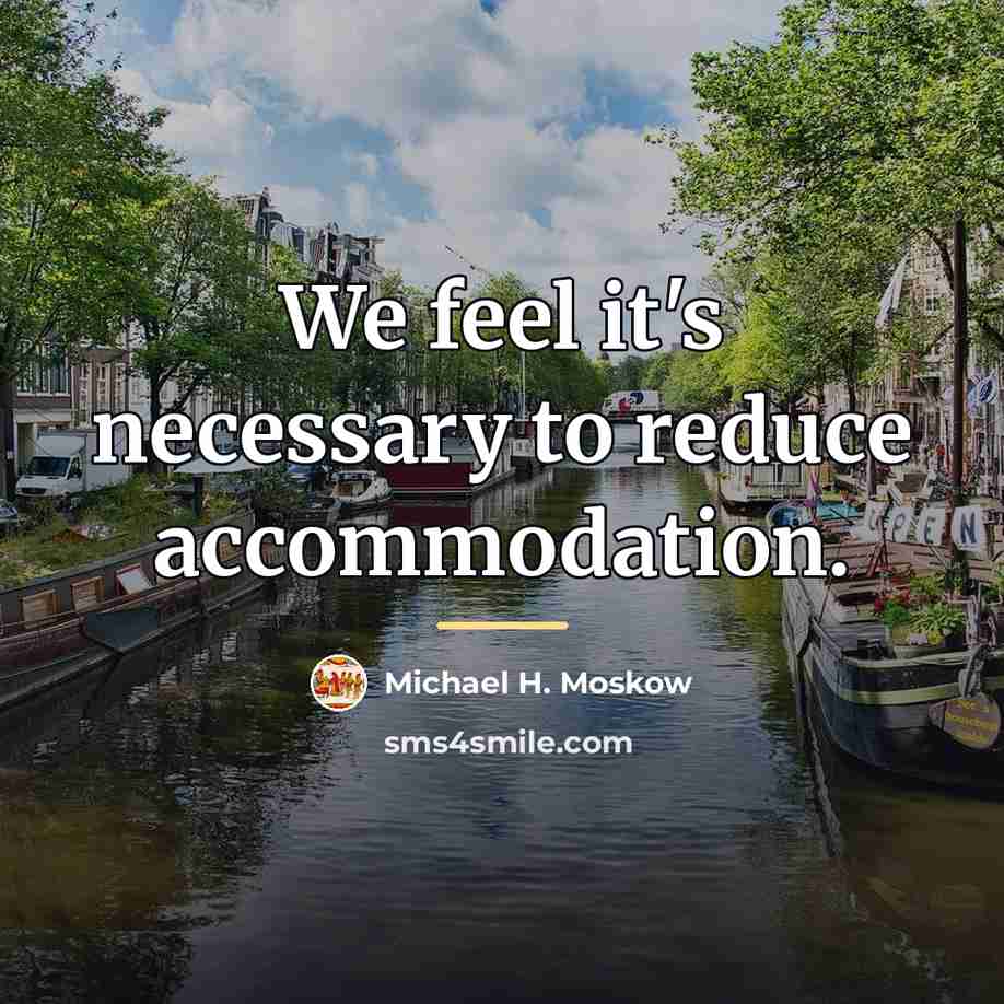 “We feel it's necessary to reduce accommodation.…” quote by Michael H. Moskow