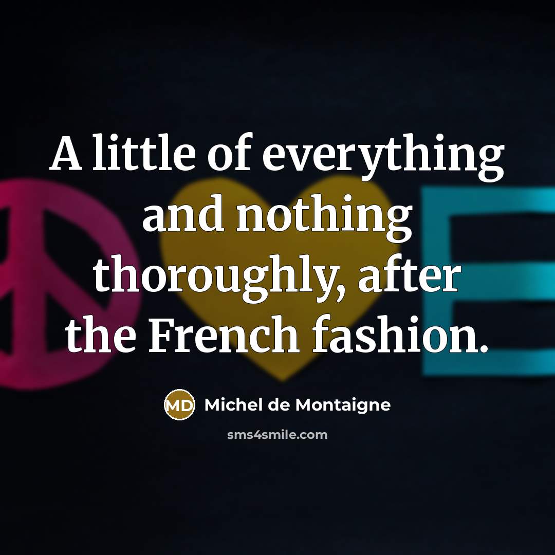 “A little of everything and nothing thoroughly, after the French…” quote by Michel de Montaigne