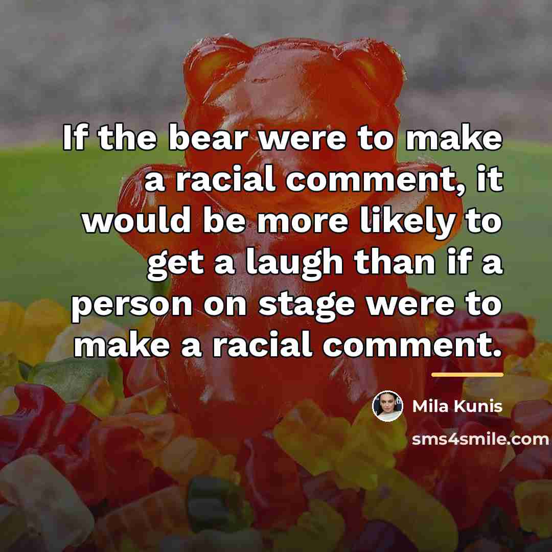 “If the bear were to make a racial comment, it…” quote by Mila Kunis