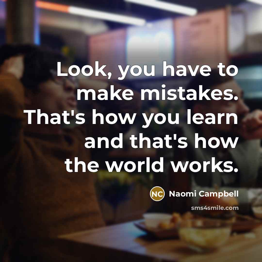 “Look, you have to make mistakes. That's how you learn…” quote by Naomi Campbell
