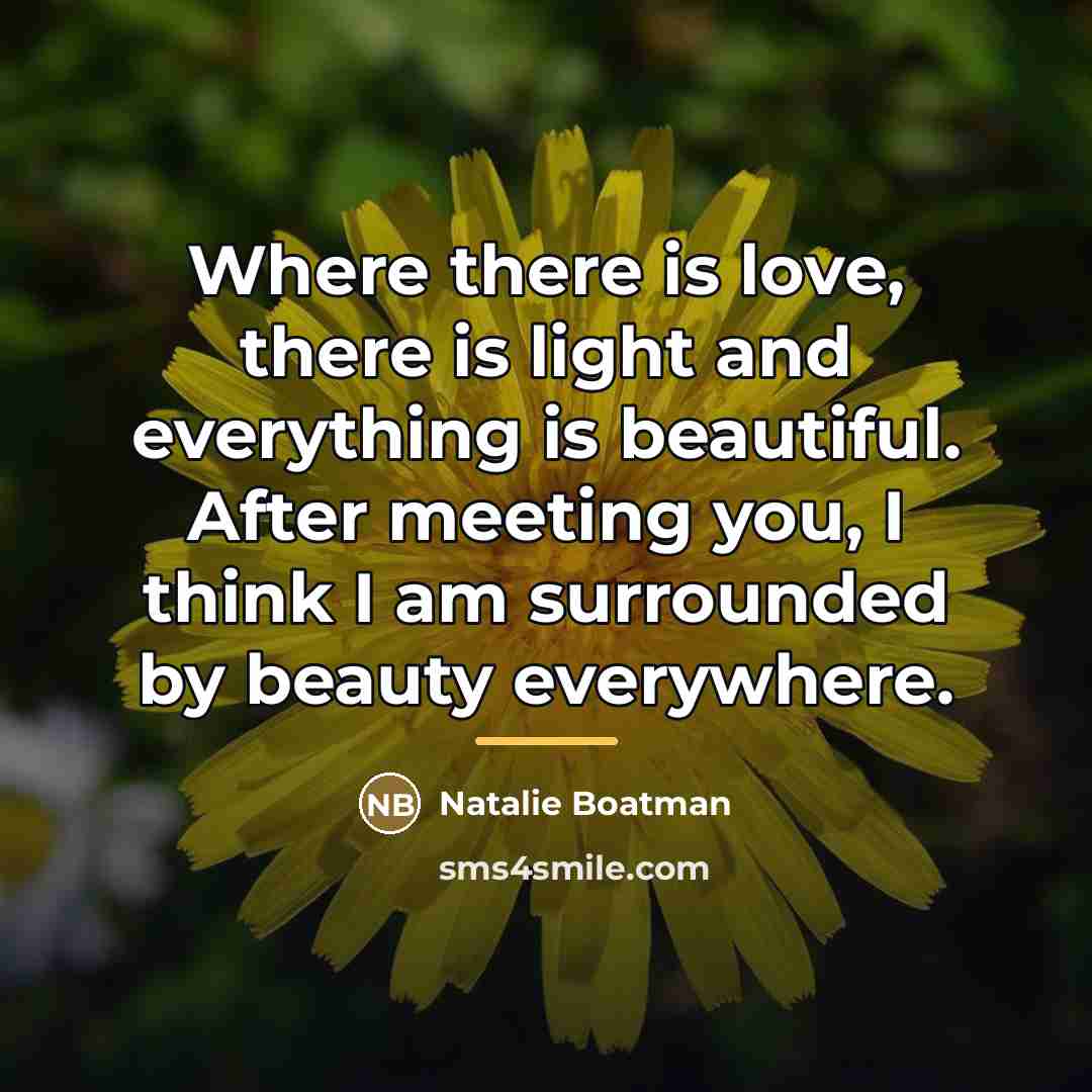 “Where there is love, there is light and everything is…” quote by Natalie Boatman