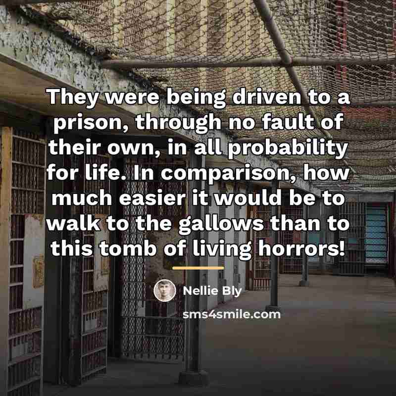 “They were being driven to a prison, through no fault…” quote by Nellie Bly