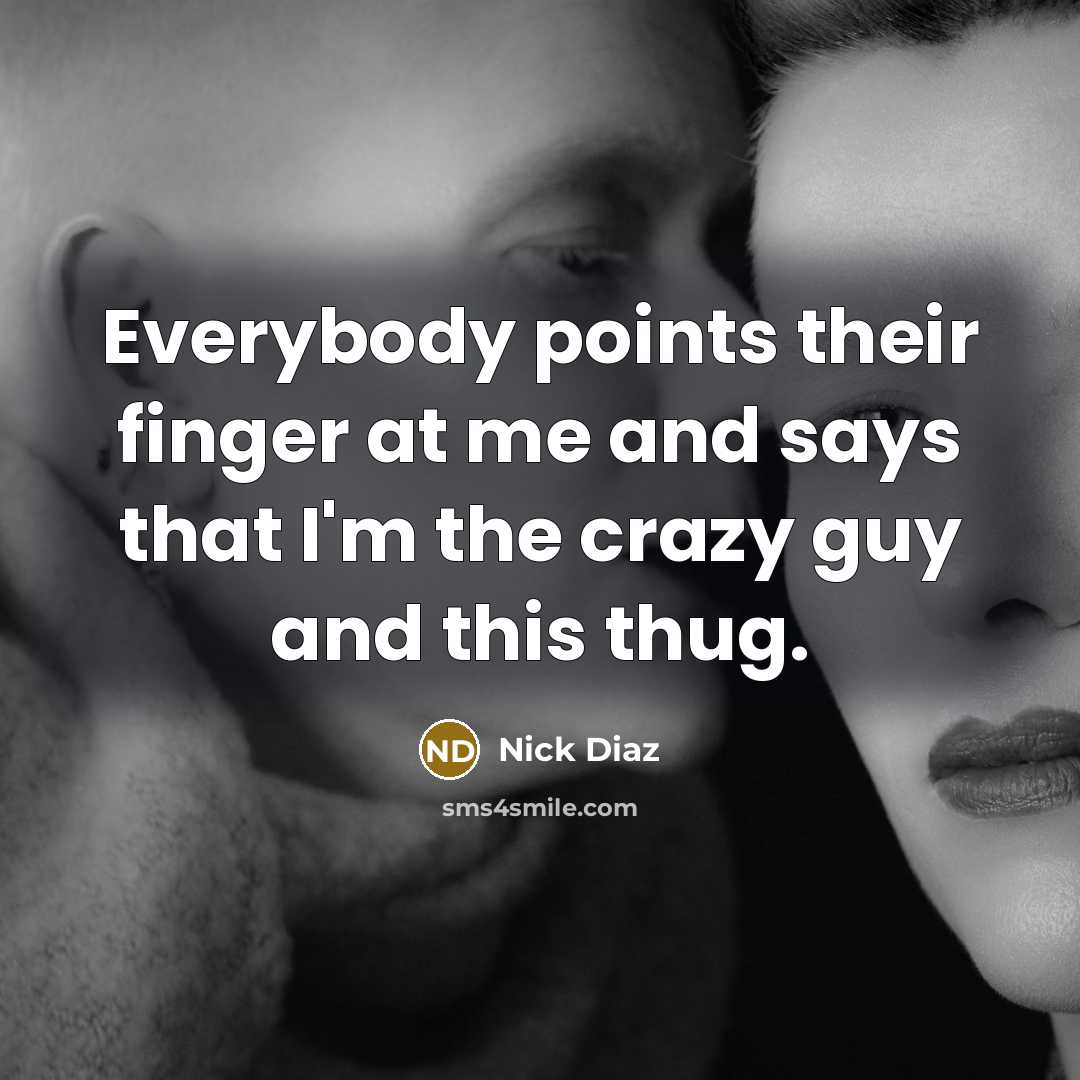 “Everybody points their finger at me and says that I'm…” quote by Nick Diaz