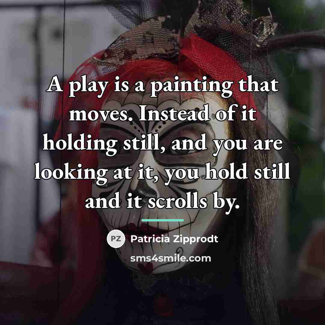 “A play is a painting that moves. Instead of it…” quote by Patricia Zipprodt