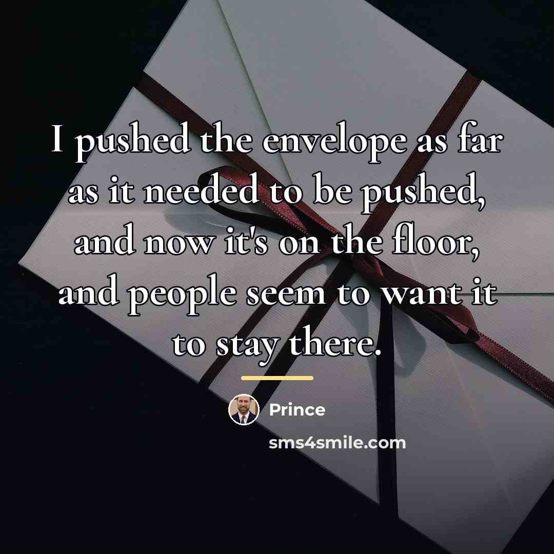 “I pushed the envelope as far as it needed to…” quote by Prince