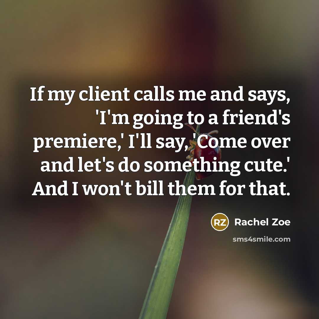 “If my client calls me and says, 'I'm going to…” quote by Rachel Zoe