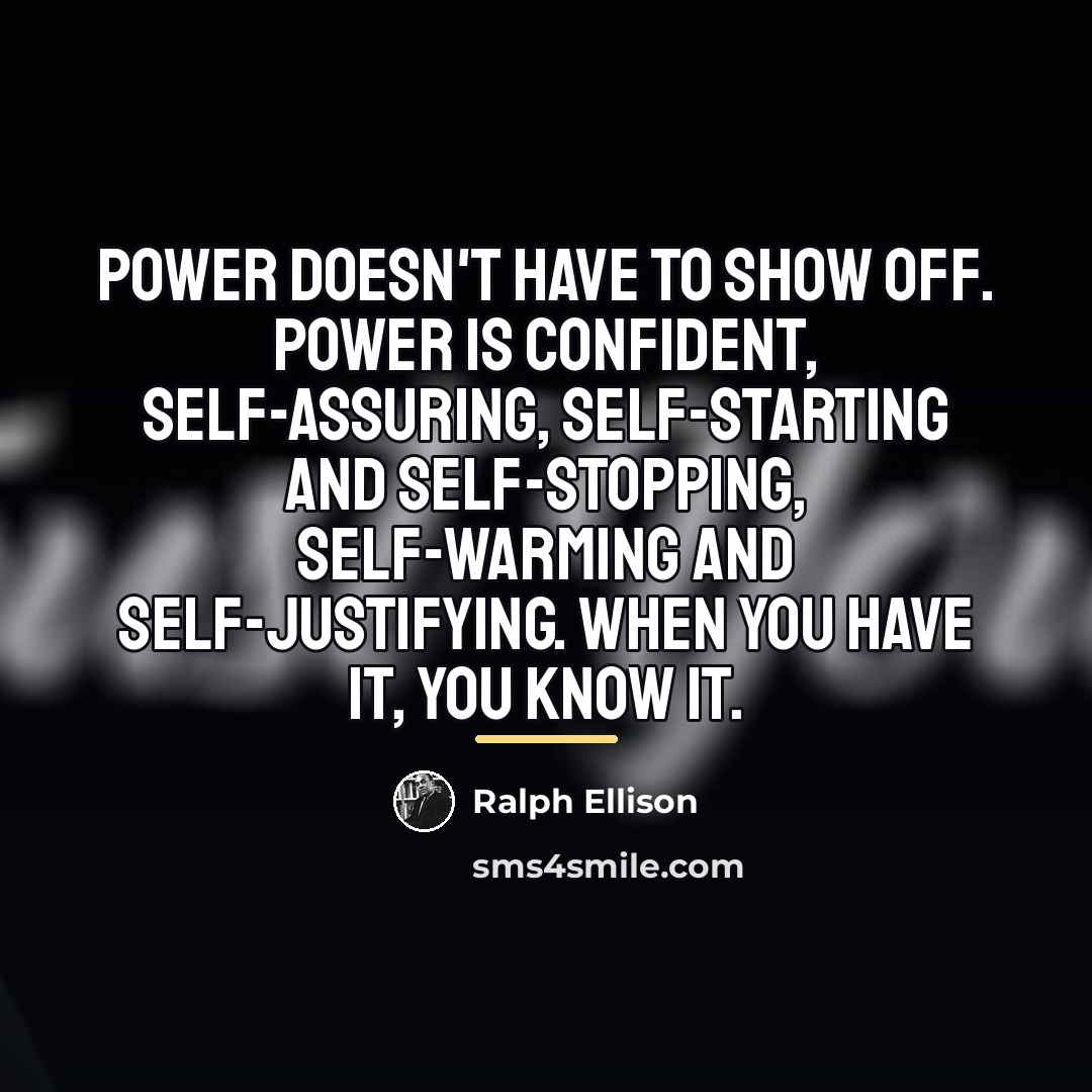 “Power doesn't have to show off. Power is confident, self-assuring,…” quote by Ralph Ellison