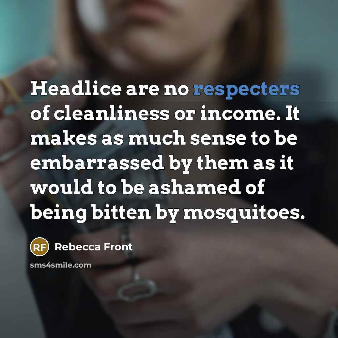 “Headlice are no respecters of cleanliness or income. It makes…” quote by Rebecca Front