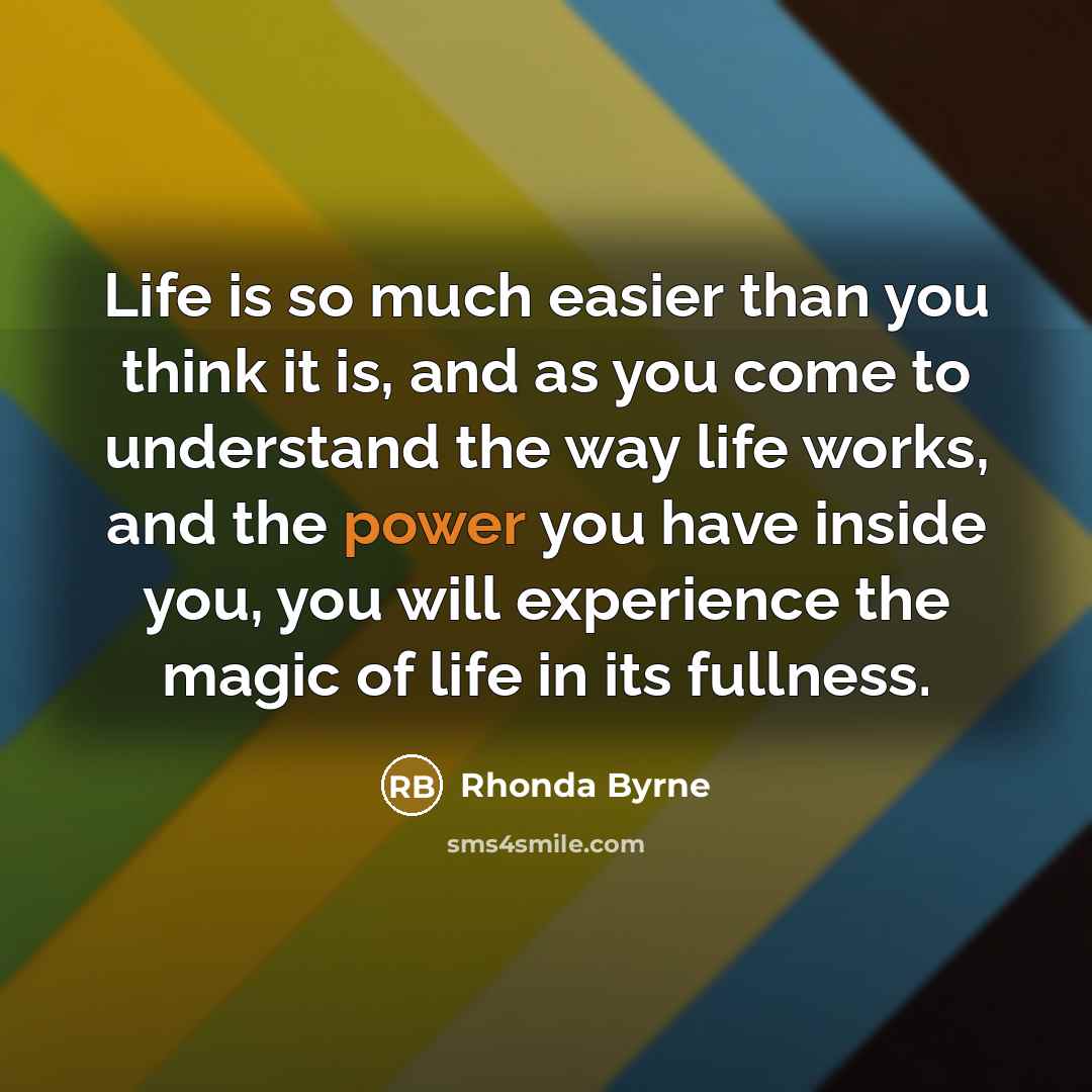 “Life is so much easier than you think it is,…” quote by Rhonda Byrne