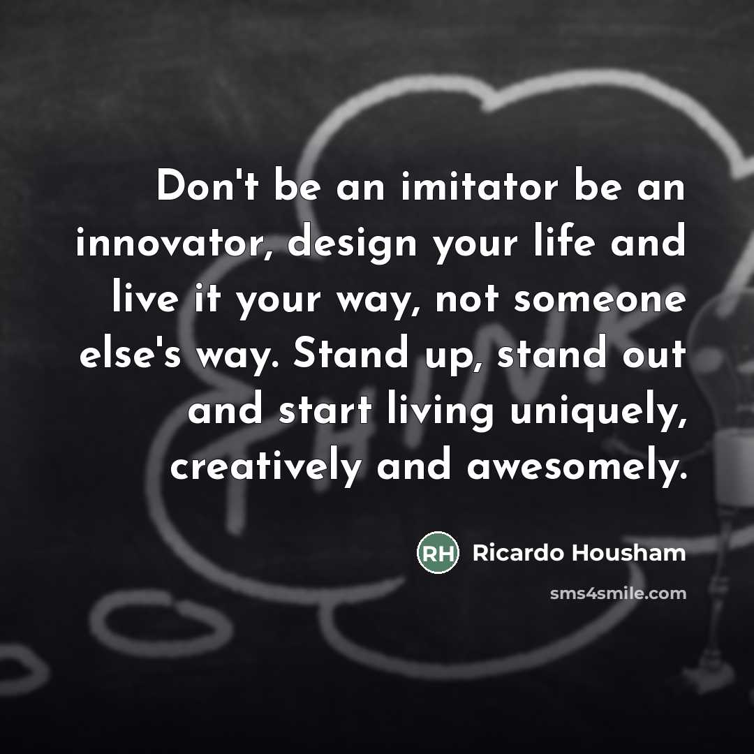 “Don't be an imitator be an innovator, design your life…” quote by Ricardo Housham