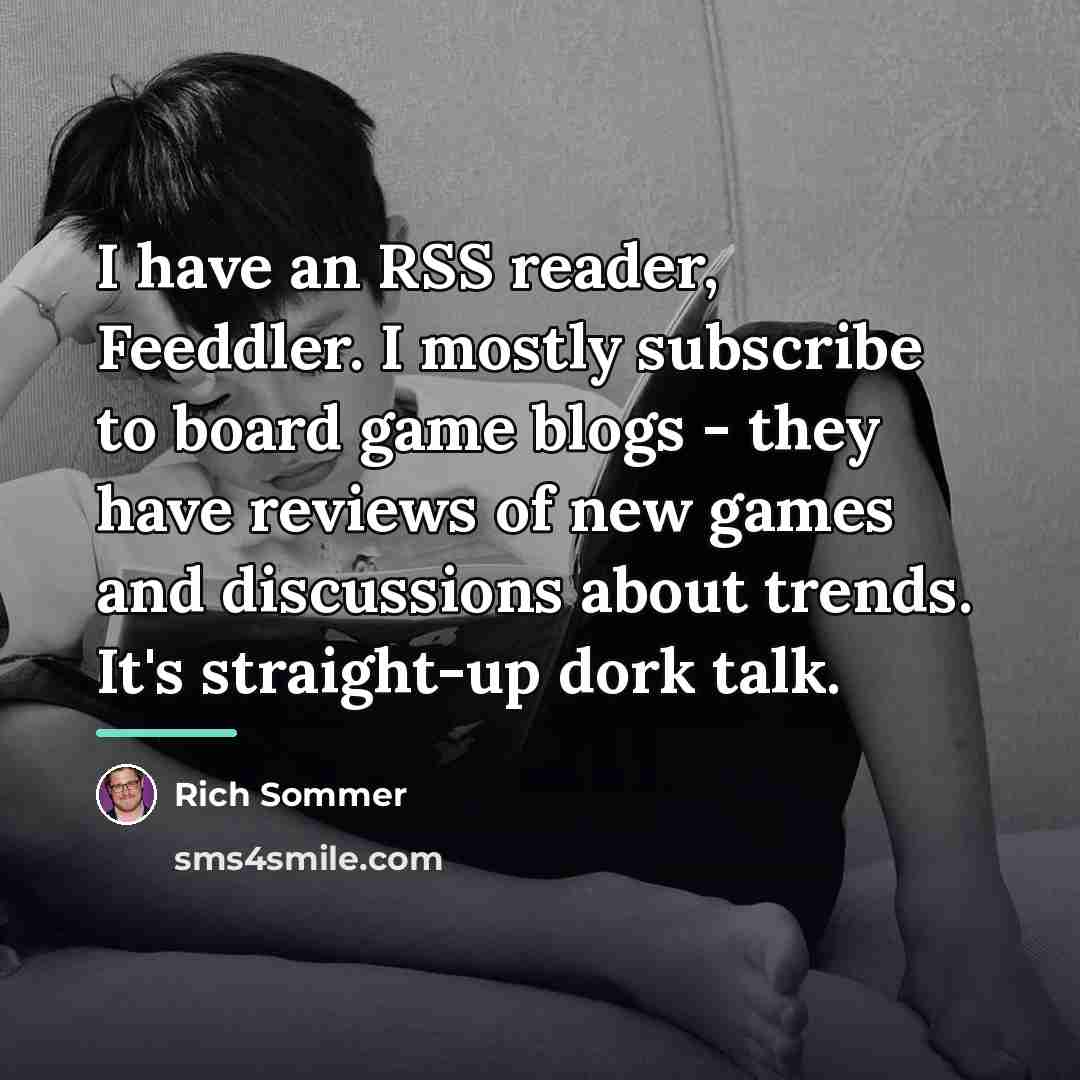 “I have an RSS reader, Feeddler. I mostly subscribe to…” quote by Rich Sommer