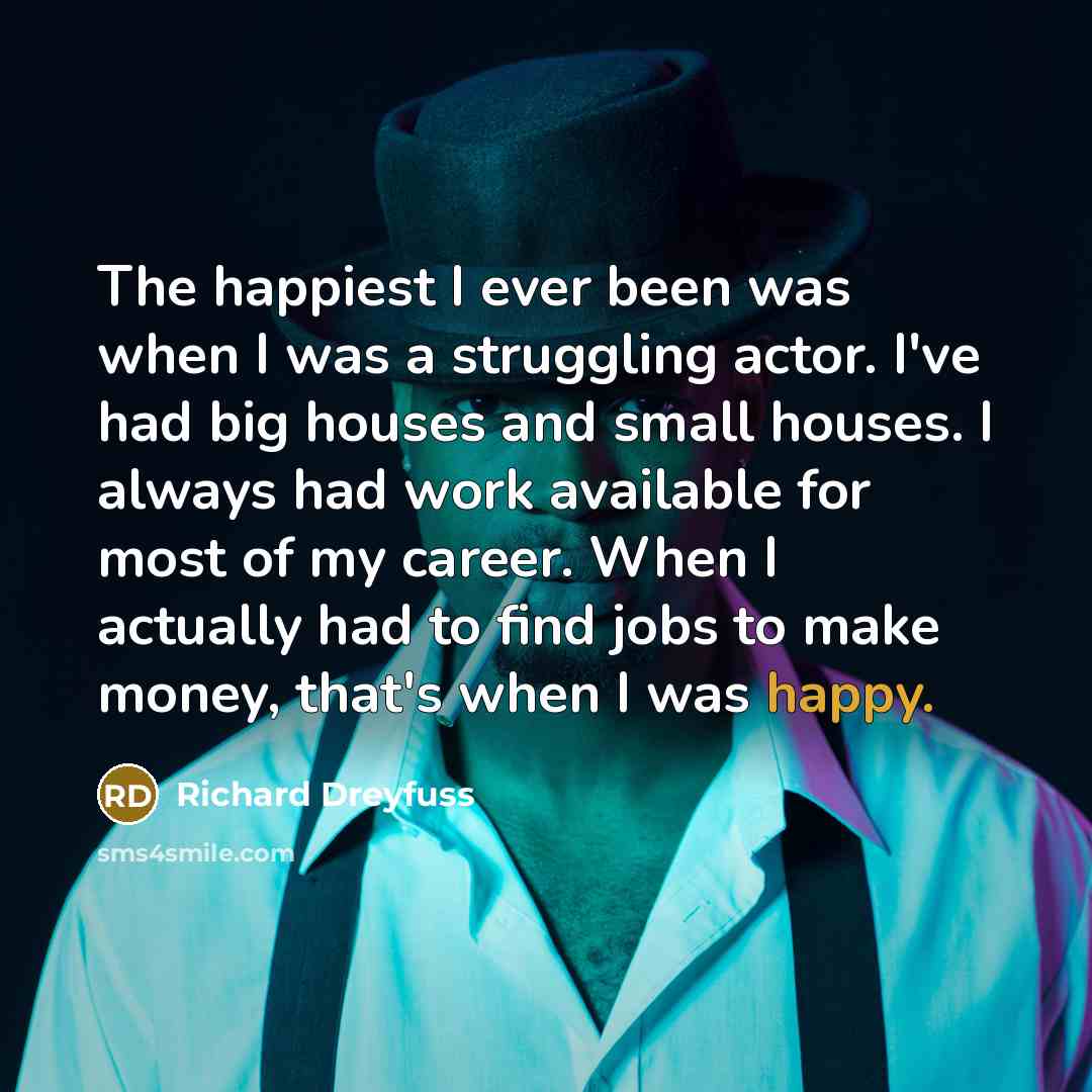 “The happiest I ever been was when I was a…” quote by Richard Dreyfuss