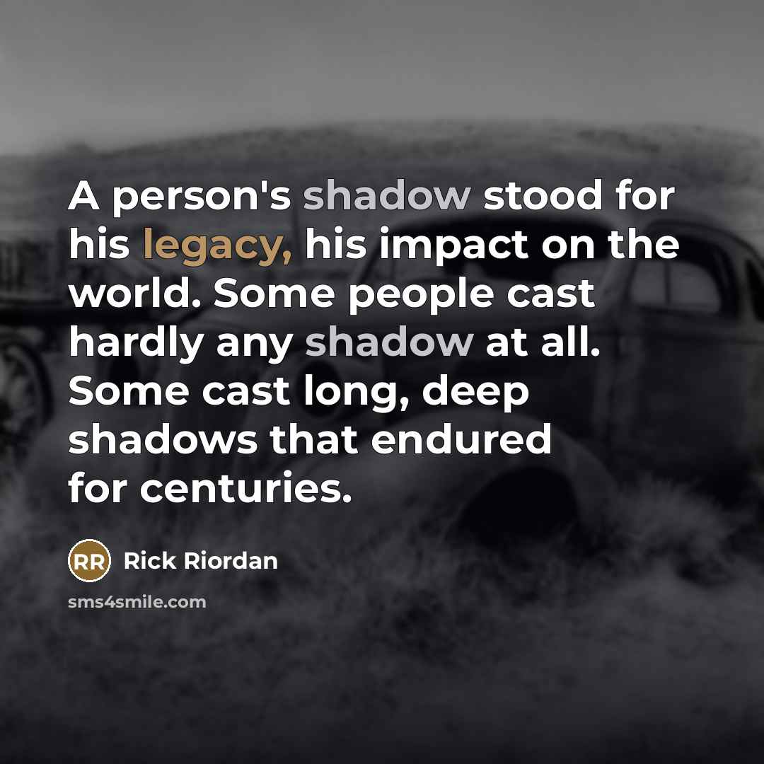 “A person's shadow stood for his legacy, his impact on…” quote by Rick Riordan