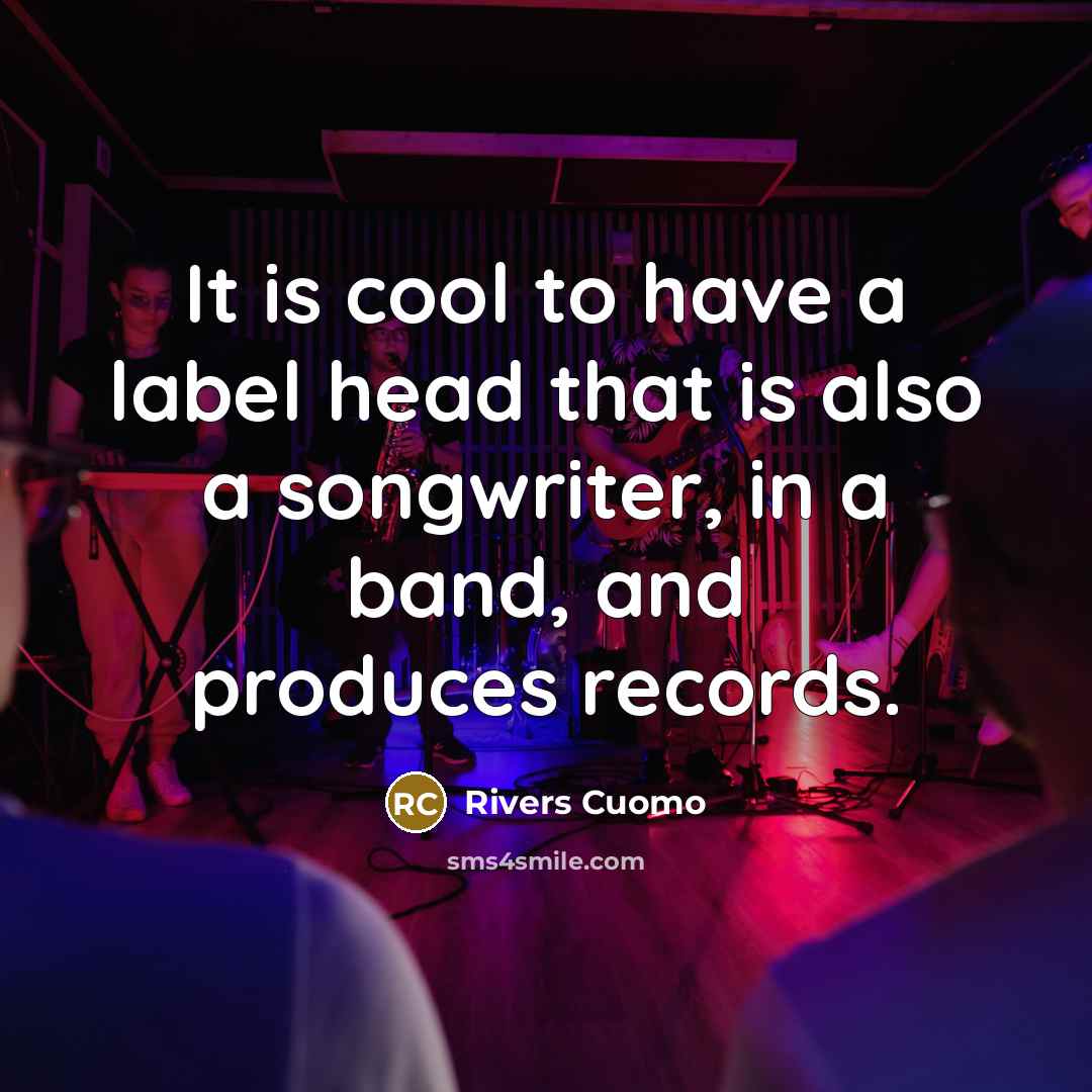 “It is cool to have a label head that is…” quote by Rivers Cuomo