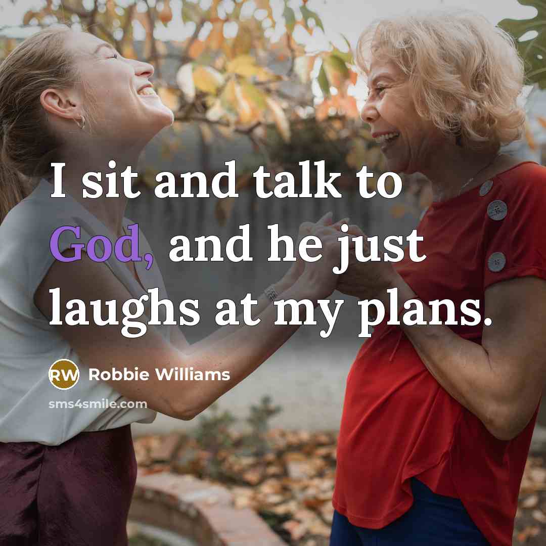 “I sit and talk to God, and he just laughs…” quote by Robbie Williams