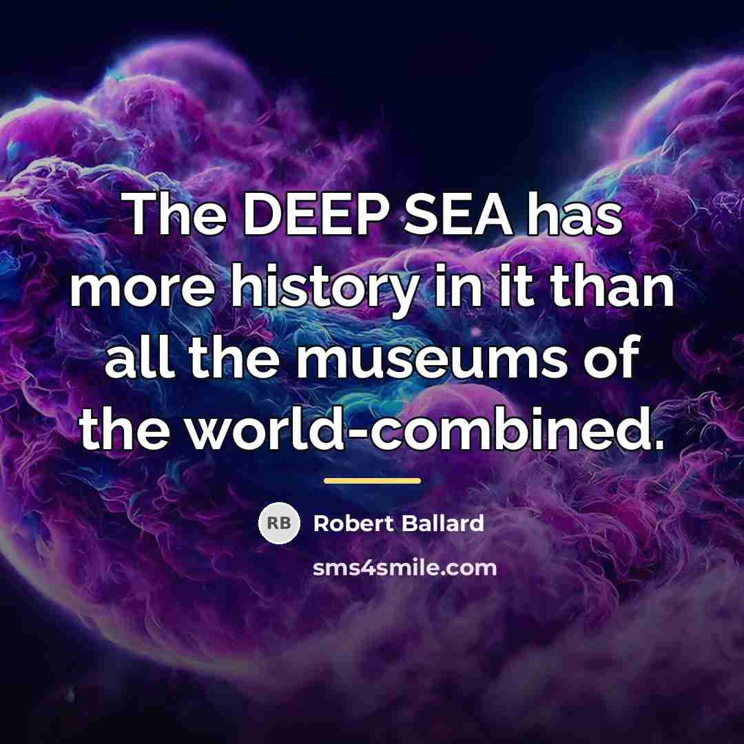 “The DEEP SEA has more history in it than all…” quote by Robert Ballard