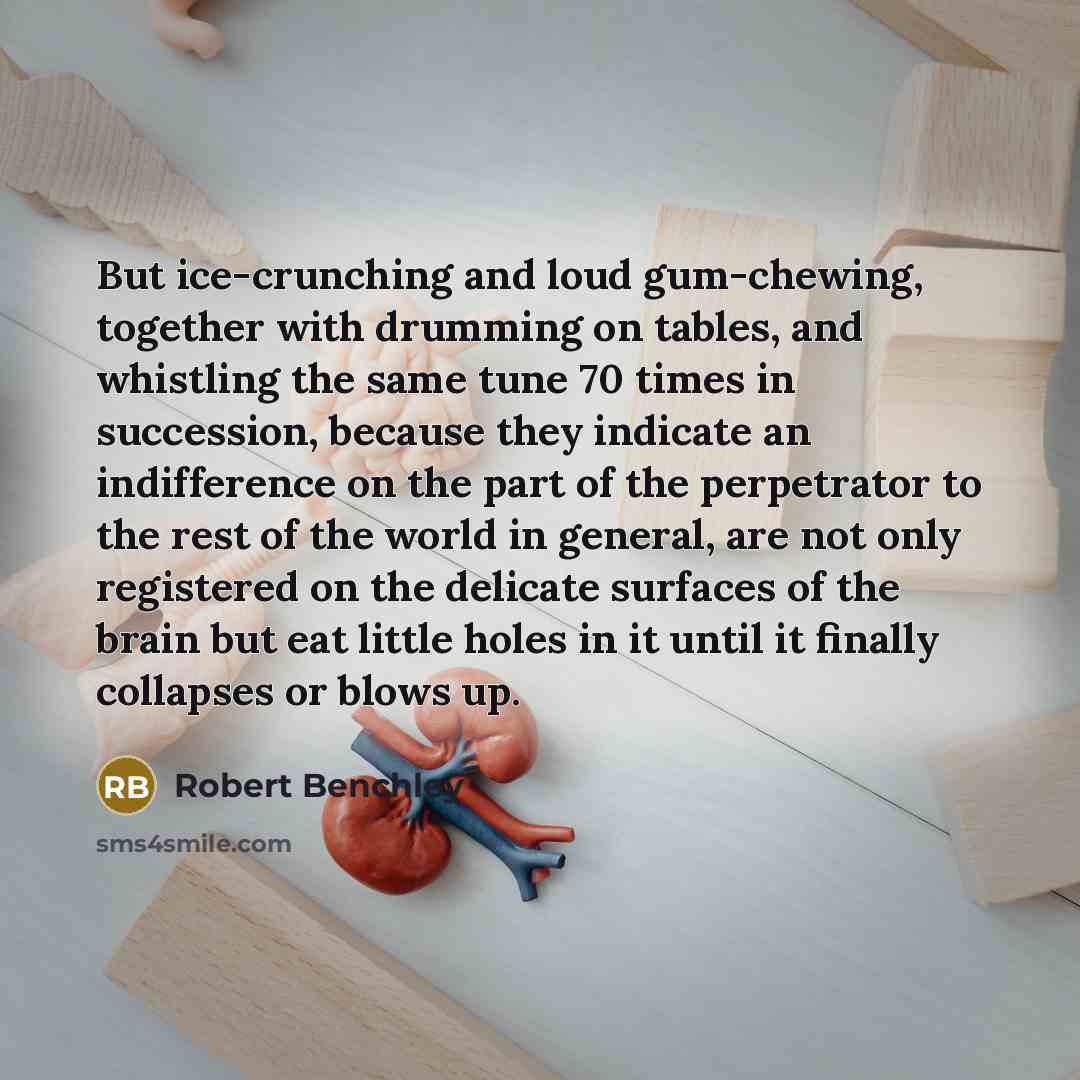 “But ice-crunching and loud gum-chewing, together with drumming on tables,…” quote by Robert Benchley