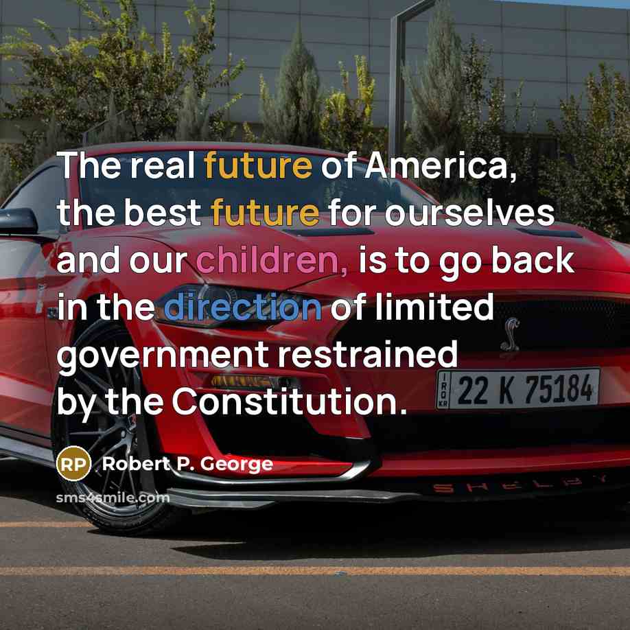 “The real future of America, the best future for ourselves…” quote by Robert P. George