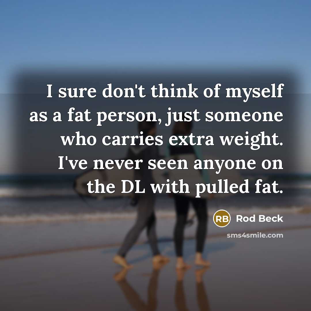 “I sure don't think of myself as a fat person,…” quote by Rod Beck