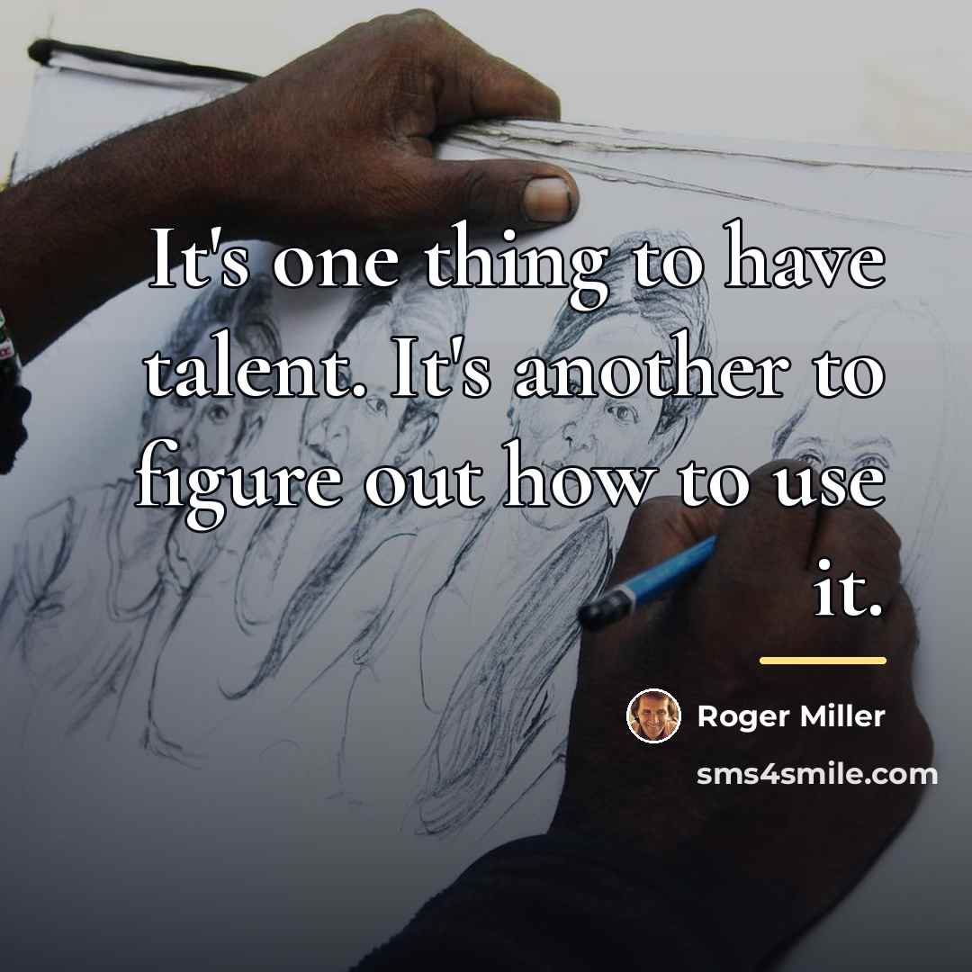 “It's one thing to have talent. It's another to figure…” quote by Roger Miller