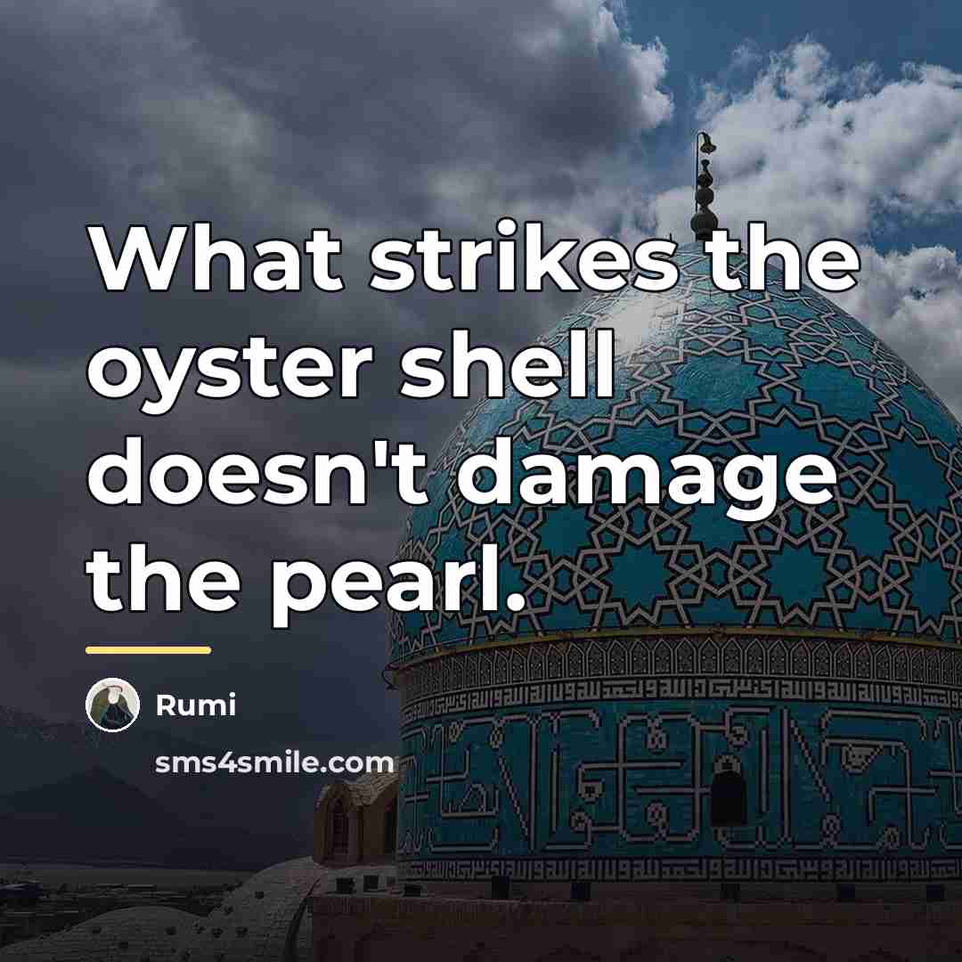 “What strikes the oyster shell doesn't damage the pearl.…” quote by Rumi
