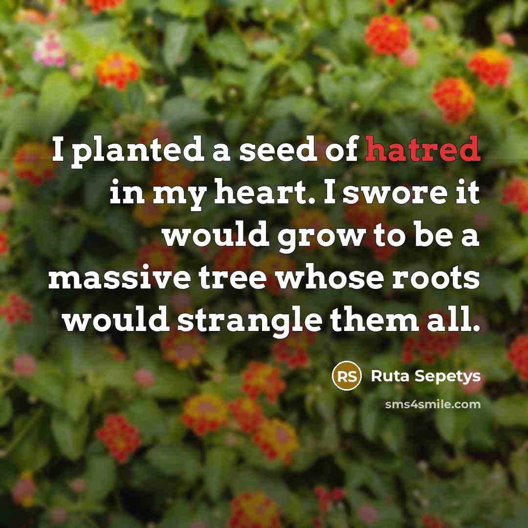 “I planted a seed of hatred in my heart. I…” quote by Ruta Sepetys