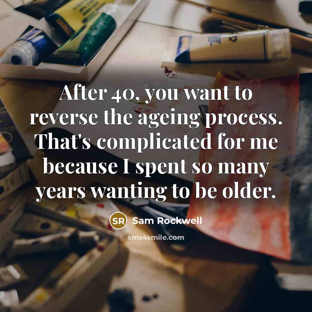“After 40, you want to reverse the ageing process. That's…” quote by Sam Rockwell