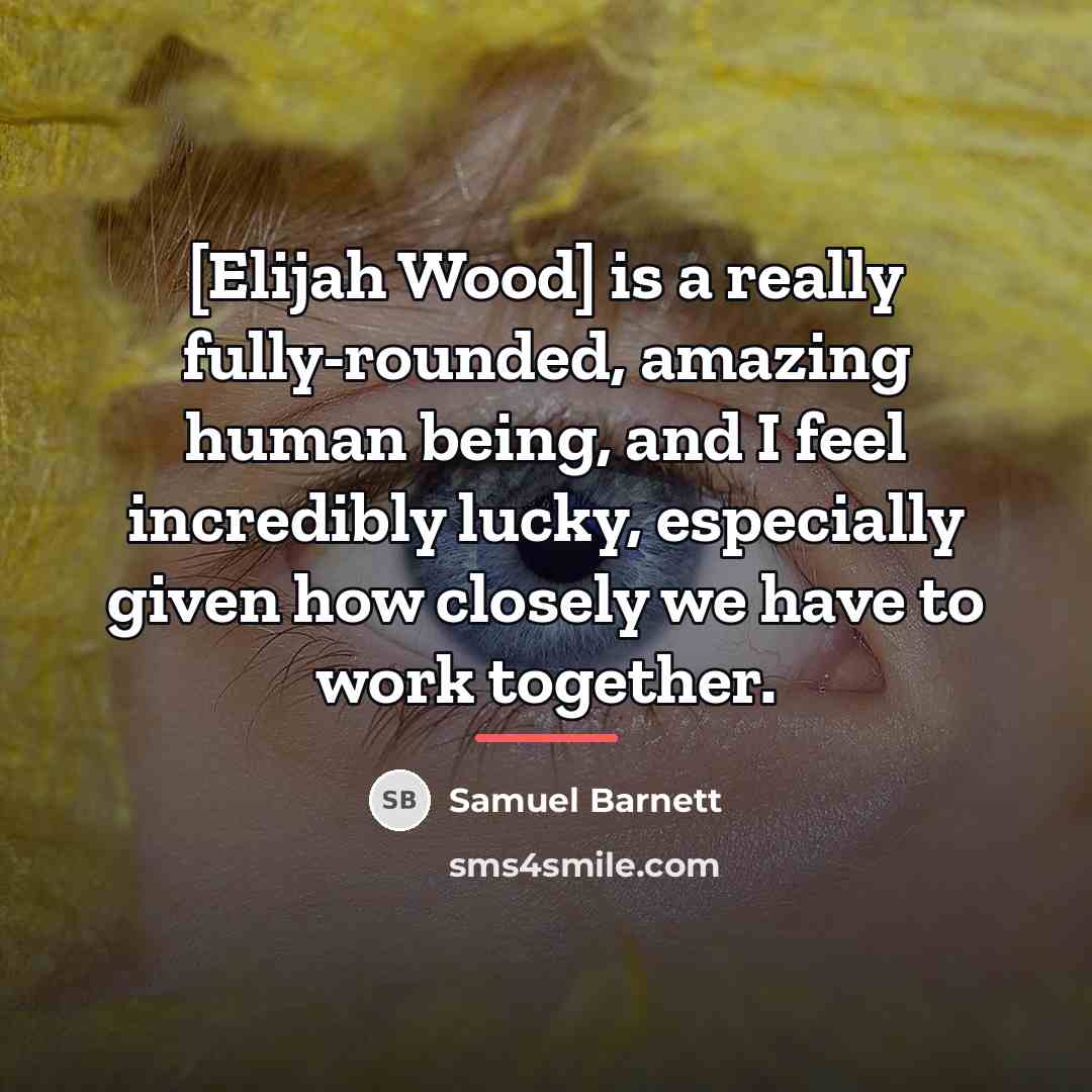 “[Elijah Wood] is a really fully-rounded, amazing human being, and…” quote by Samuel Barnett