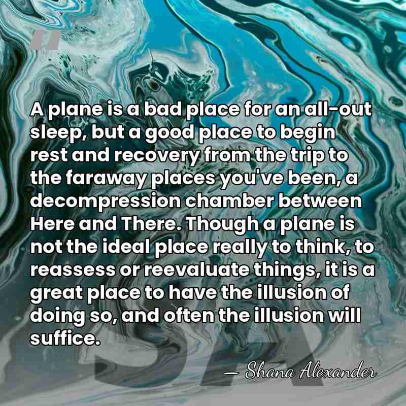 A plane is a bad place for an all-out sleep, but a&hellip; - Shana Alexander