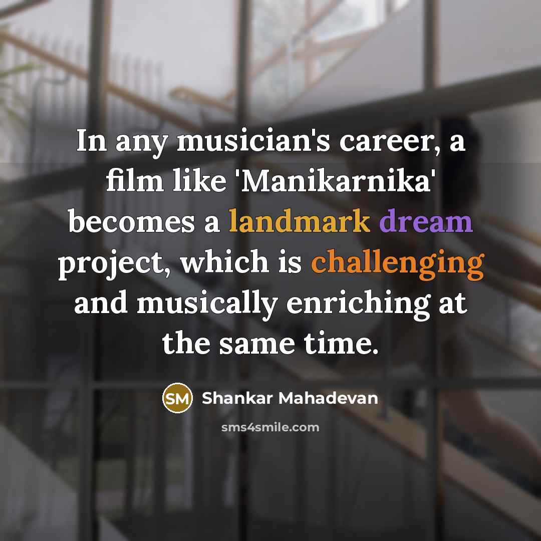 “In any musician's career, a film like 'Manikarnika' becomes a…” quote by Shankar Mahadevan