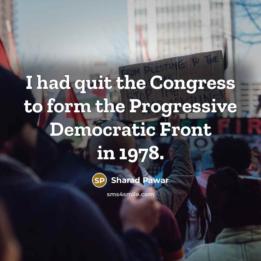 “I had quit the Congress to form the Progressive Democratic…” quote by Sharad Pawar