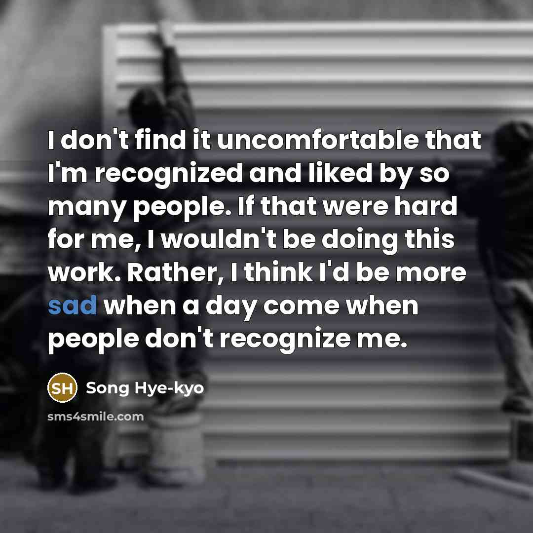 “I don't find it uncomfortable that I'm recognized and liked…” quote by Song Hye-kyo