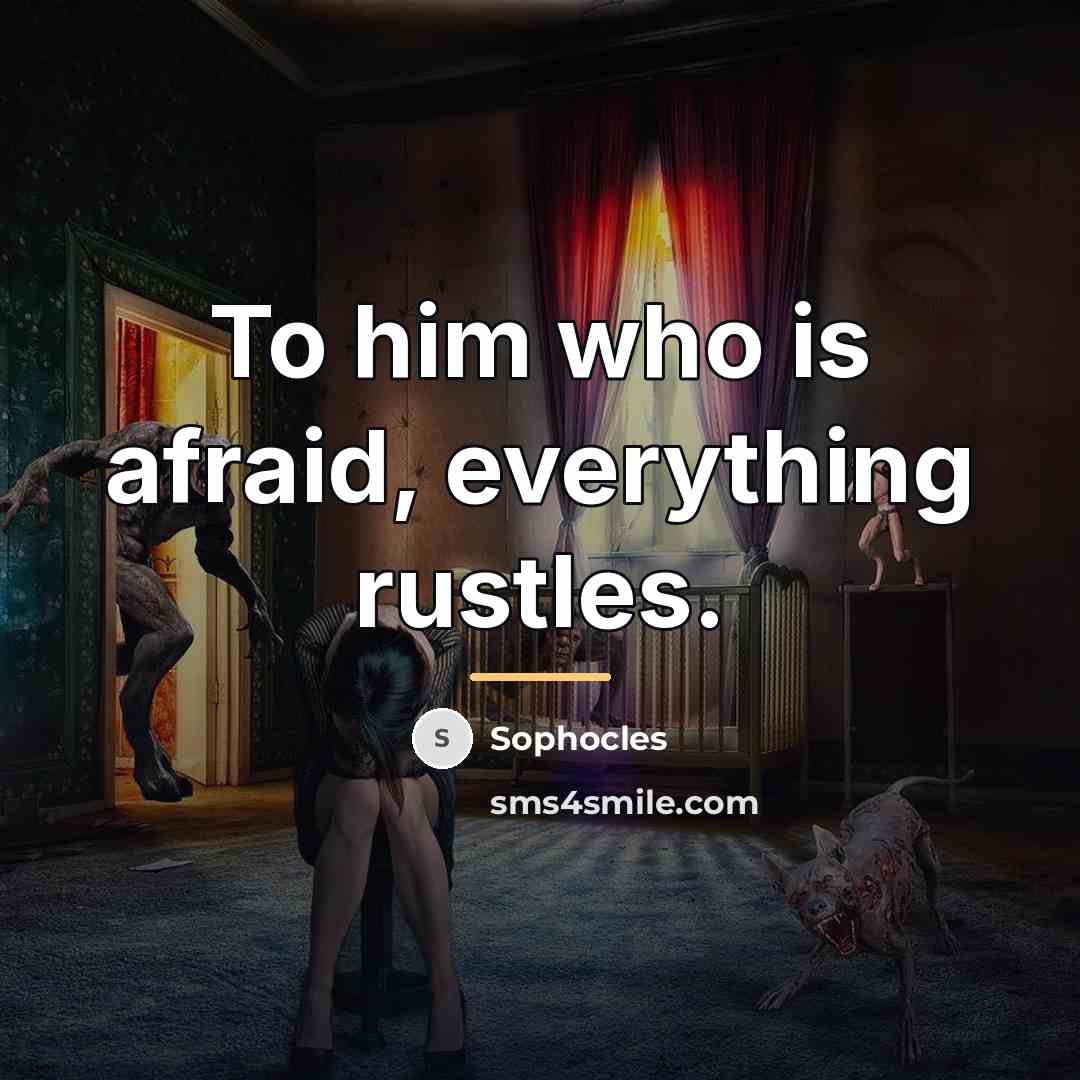 “To him who is afraid, everything rustles.…” quote by Sophocles