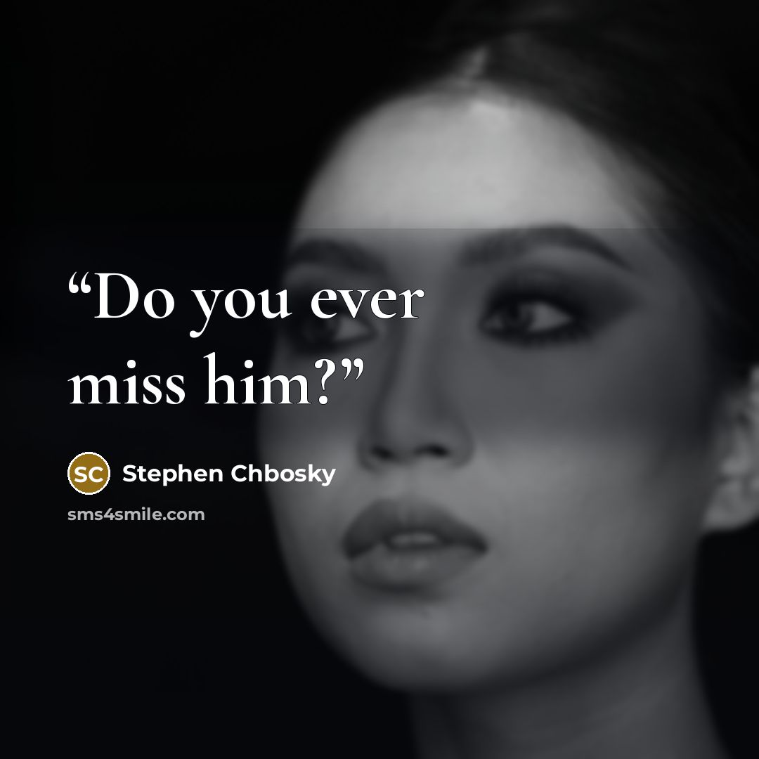 “Do you ever miss him?” quote by Stephen Chbosky