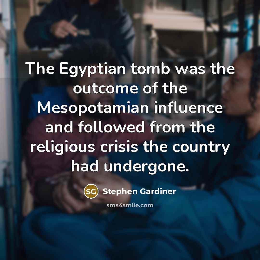 “The Egyptian tomb was the outcome of the Mesopotamian influence…” quote by Stephen Gardiner