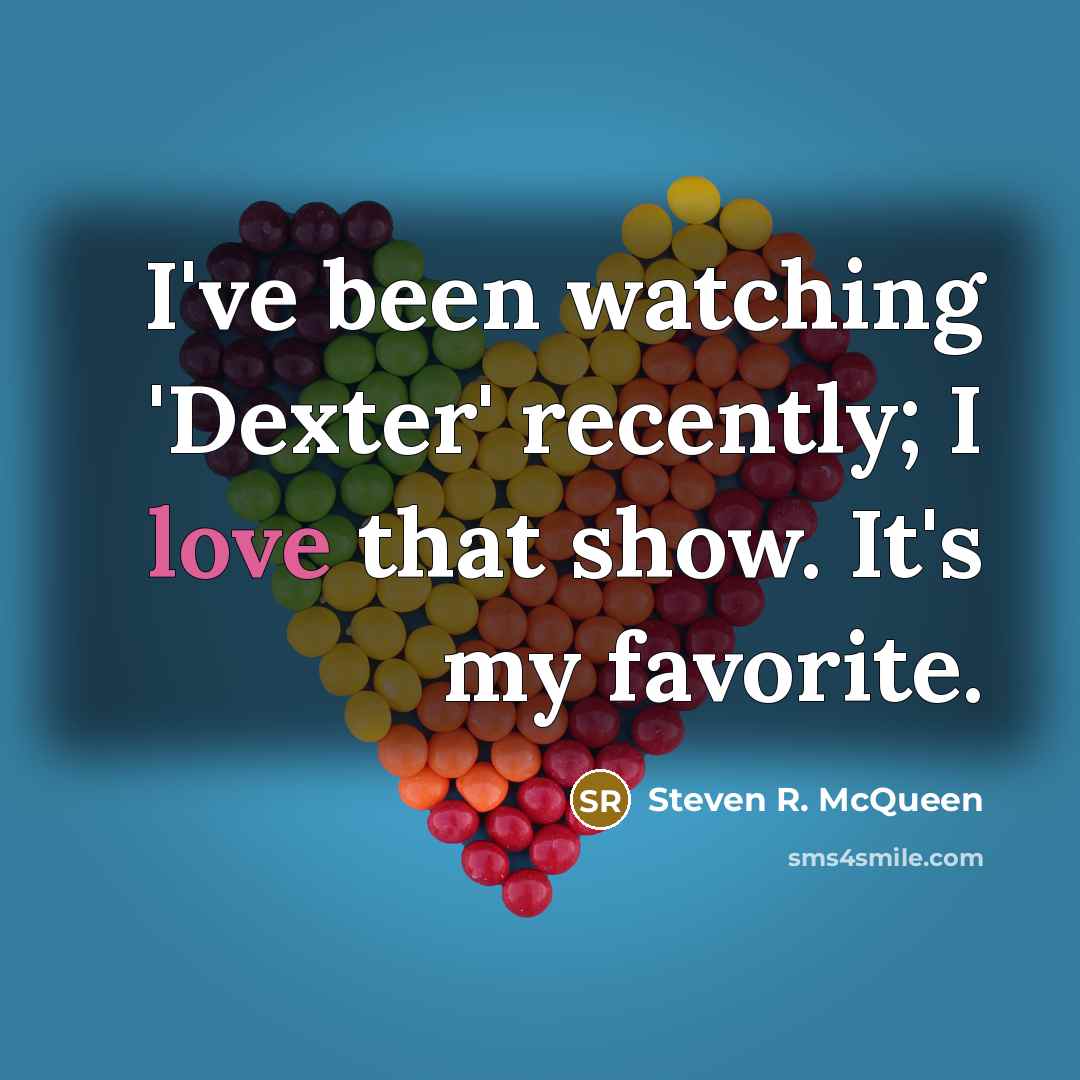 “I've been watching 'Dexter' recently; I love that show. It's…” quote by Steven R. McQueen