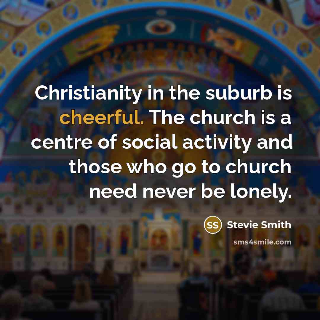 “Christianity in the suburb is cheerful. The church is a…” quote by Stevie Smith