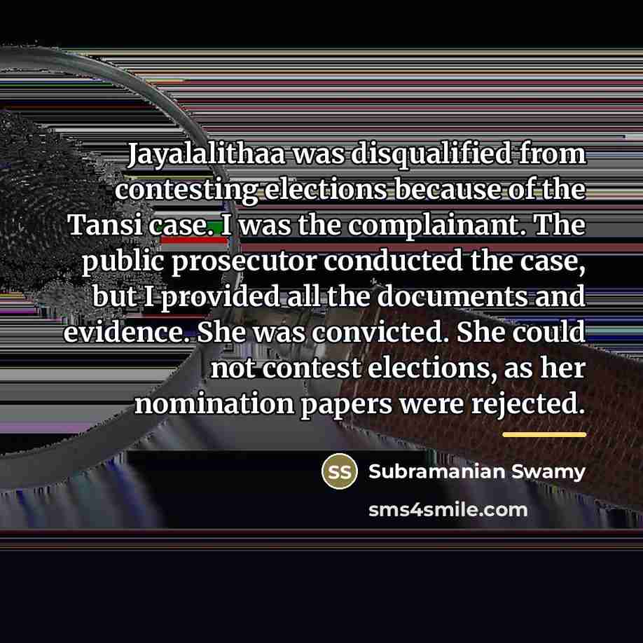 “Jayalalithaa was disqualified from contesting elections because of the Tansi…” quote by Subramanian Swamy