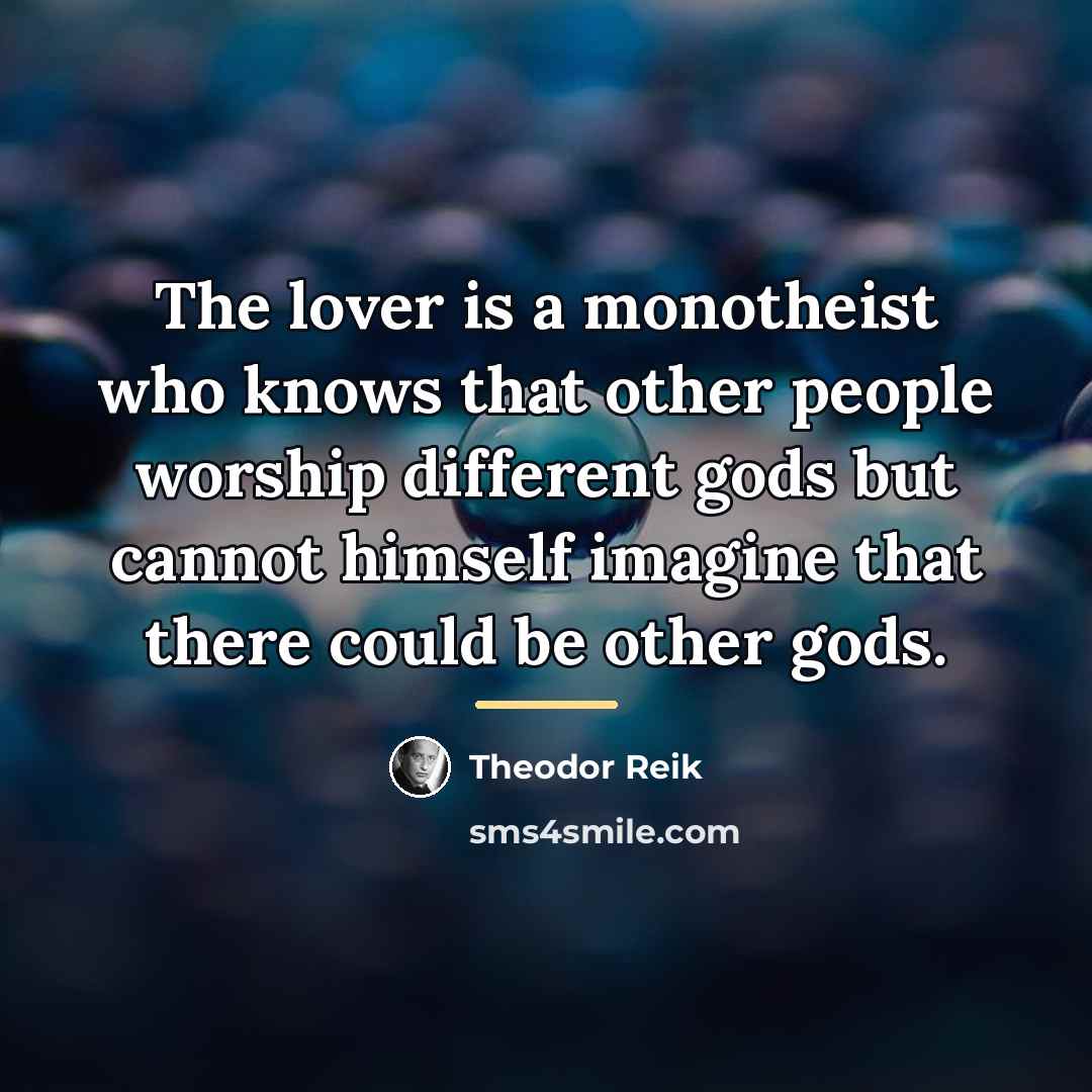 “The lover is a monotheist who knows that other people…” quote by Theodor Reik