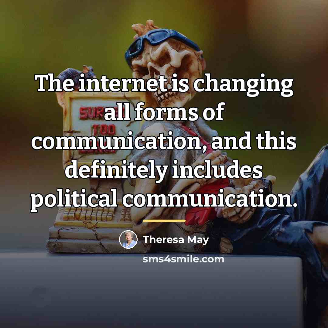 “The internet is changing all forms of communication, and this…” quote by Theresa May